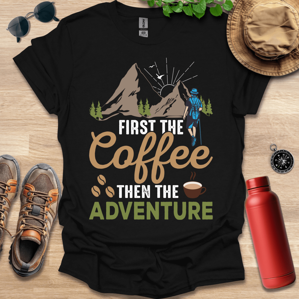 a t - shirt that says, first the coffee then the adventure