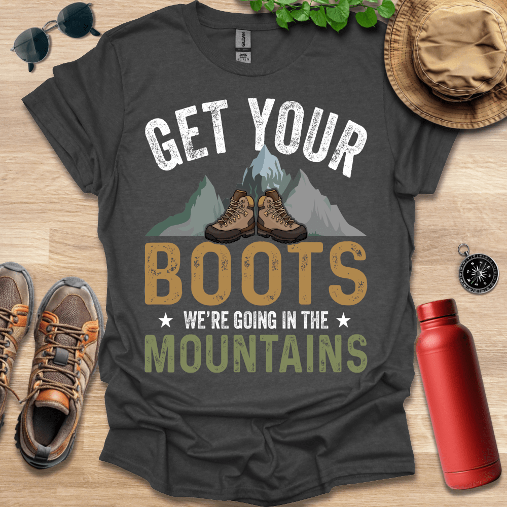 a t - shirt that says get your boots we're going in the mountains