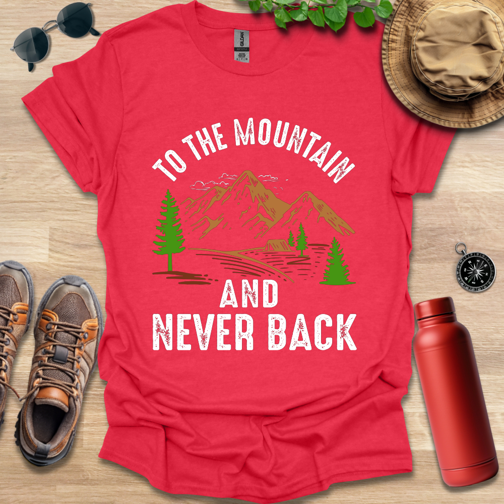 a red shirt that says to the mountain and never back