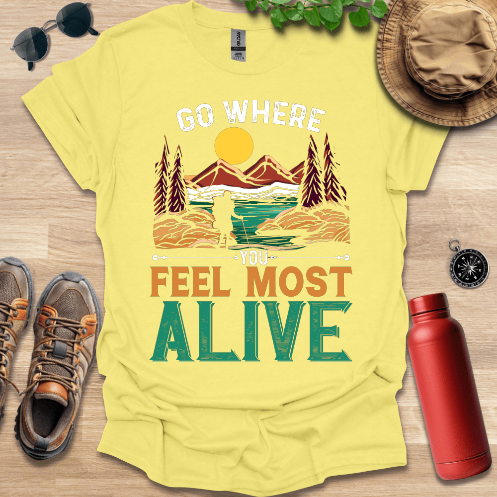 a t - shirt that says go where you feel most alive