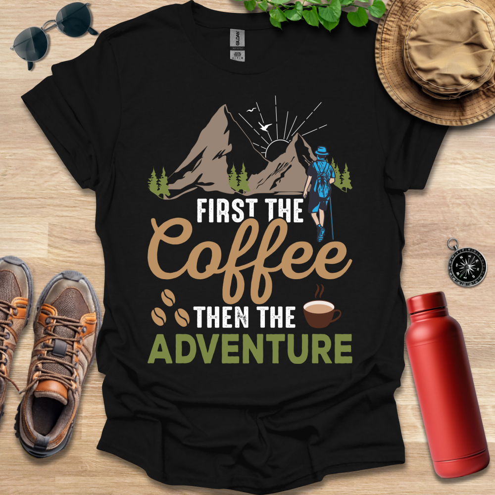 a t - shirt that says, first the coffee then the adventure