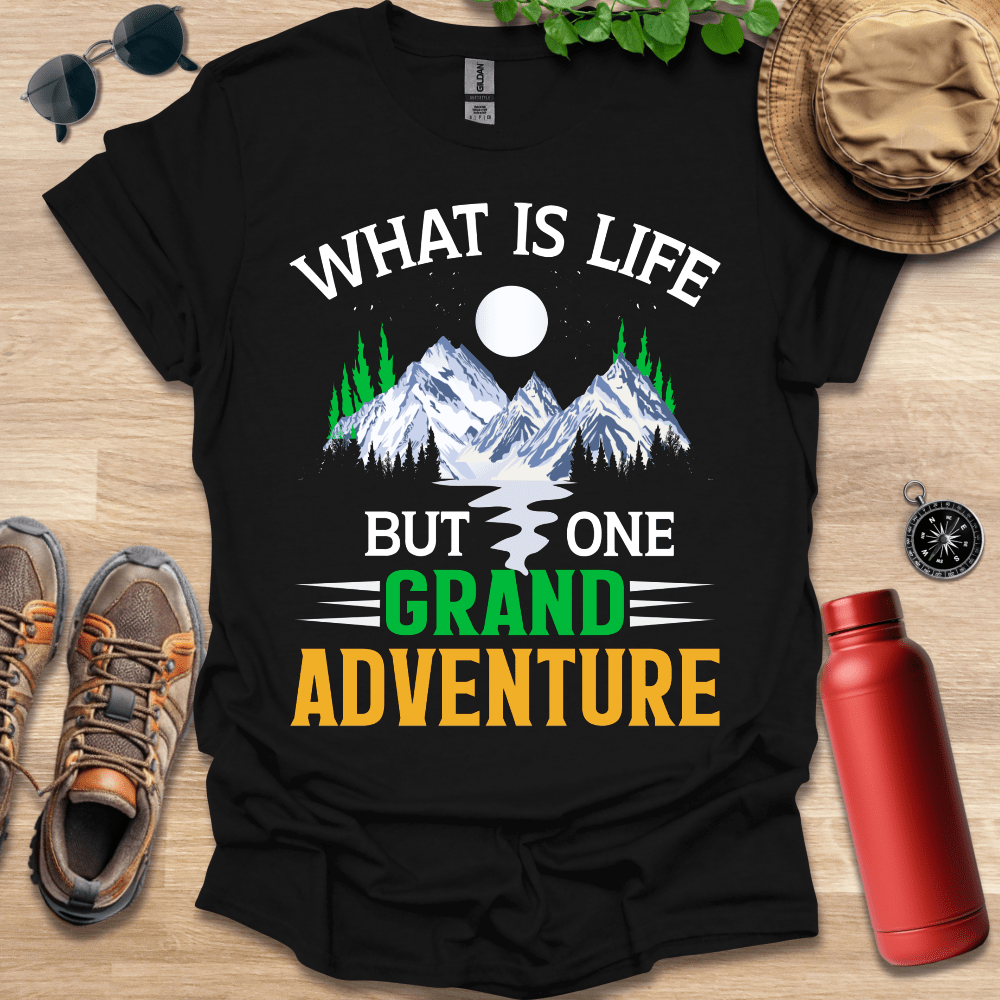 a t - shirt that says what is life but one grand adventure