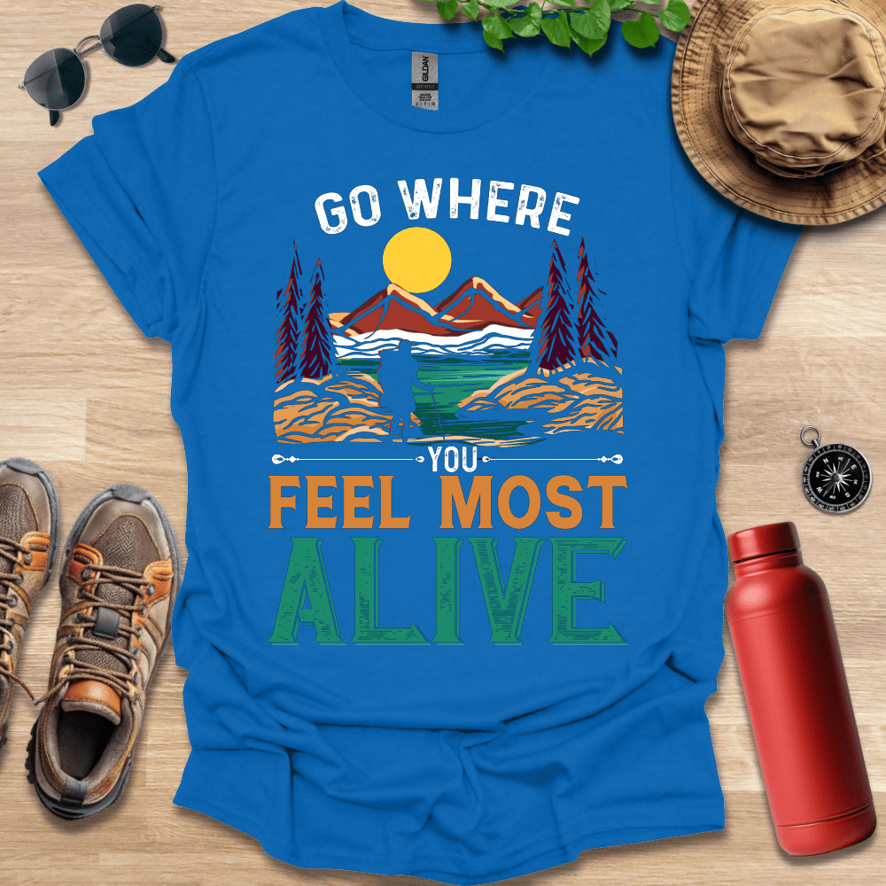 a t - shirt that says go where you feel most alive