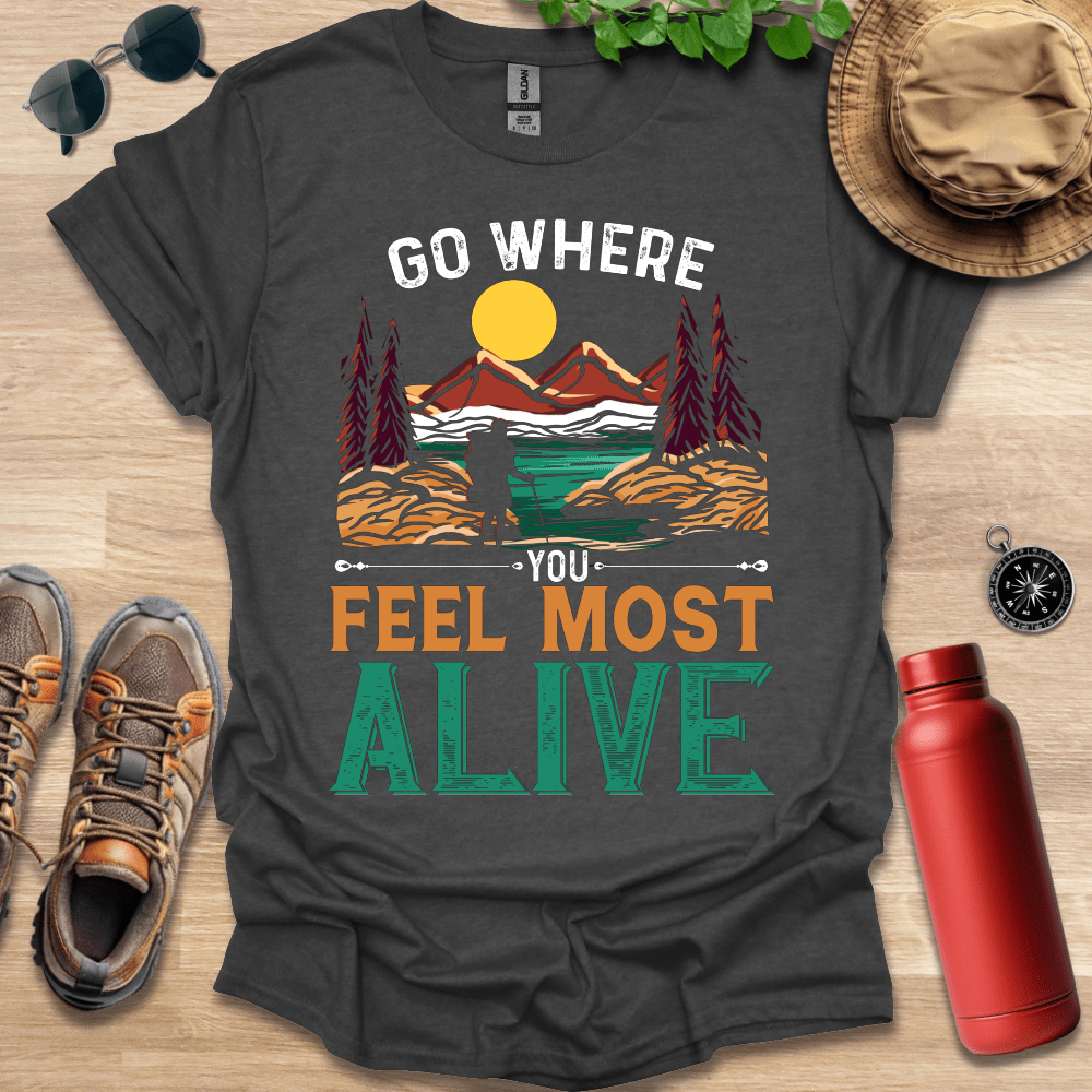 a t - shirt that says go where you feel most alive