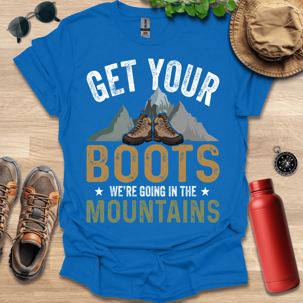 a t - shirt that says get your boots we're going in the mountains