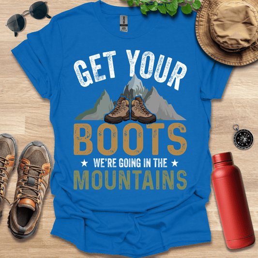 a t - shirt that says get your boots we're going in the mountains