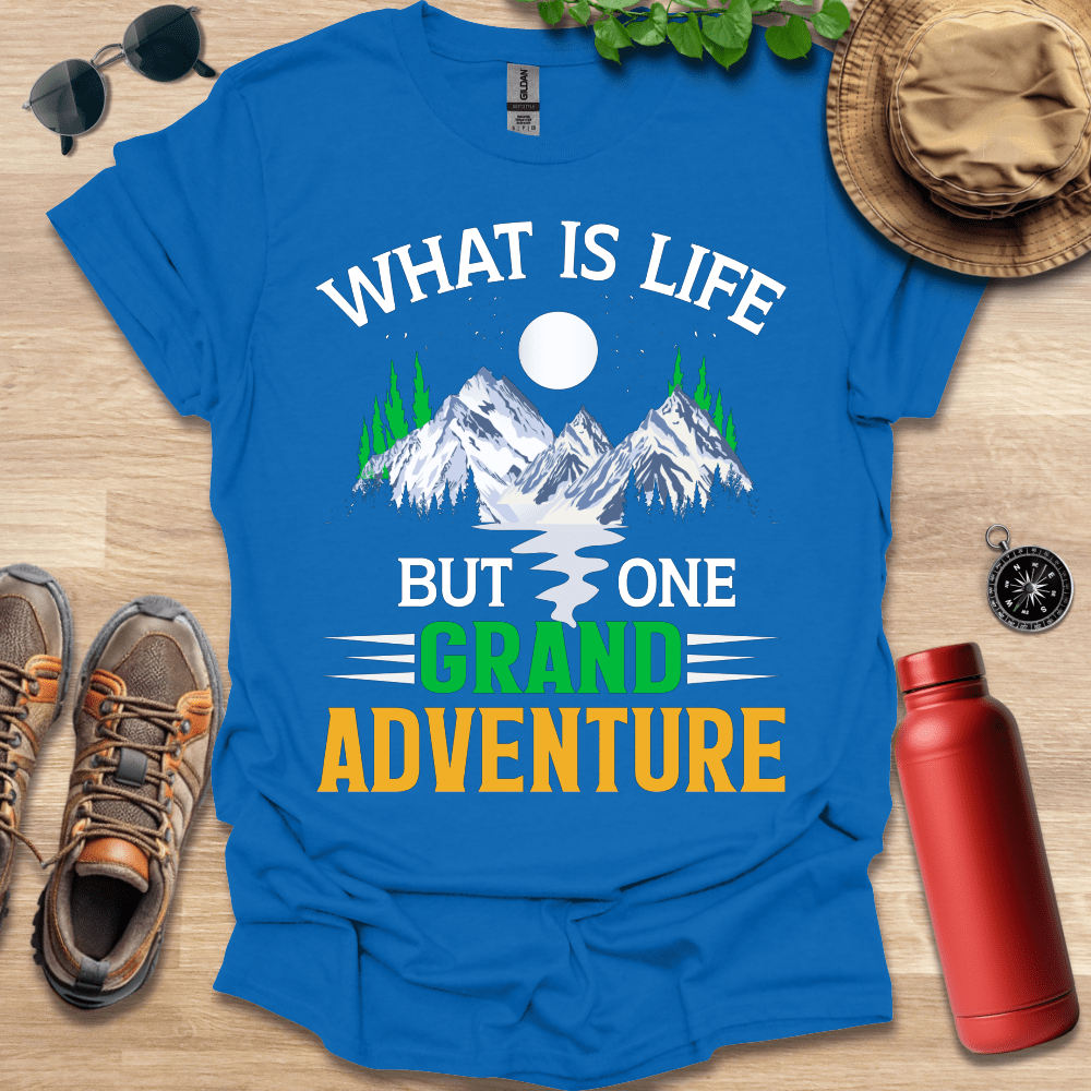 a t - shirt that says what is life but one grand adventure