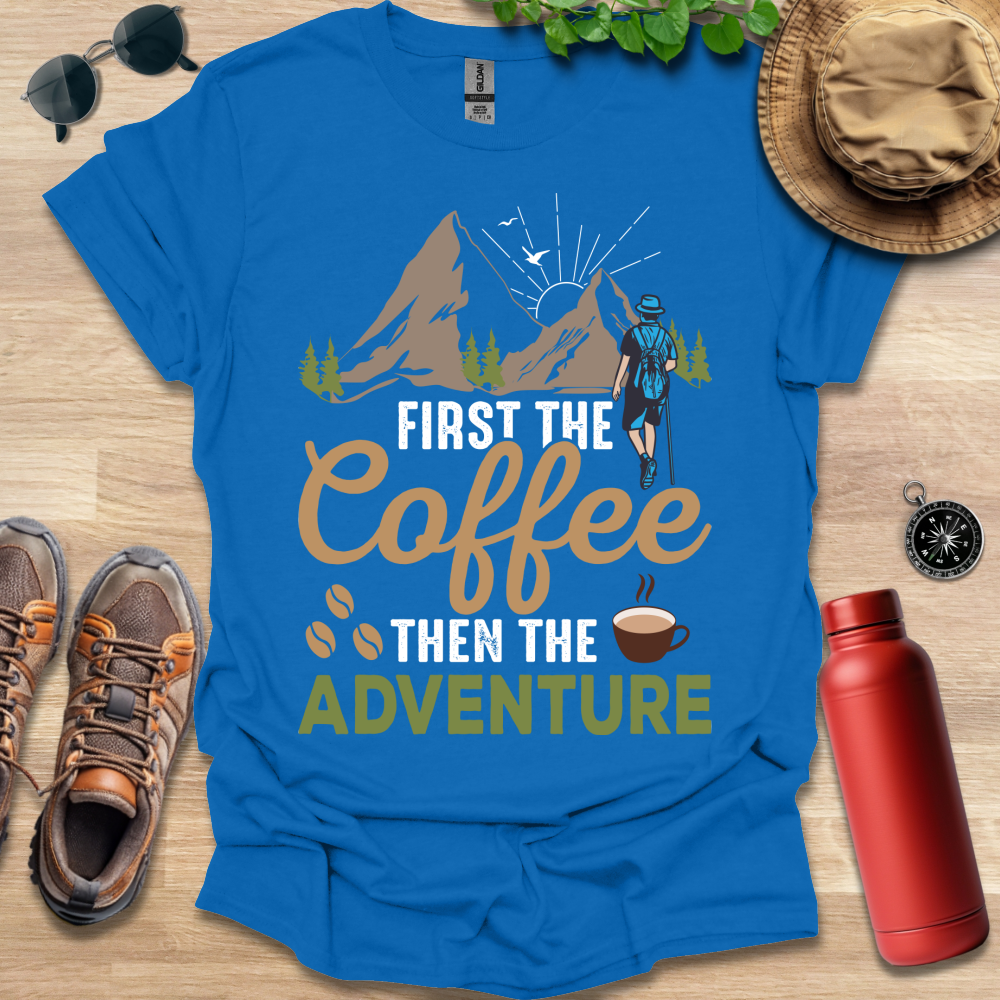 a t - shirt that says, first the coffee then the adventure