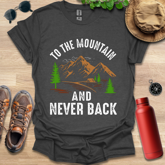 a t - shirt that says to the mountain and never back