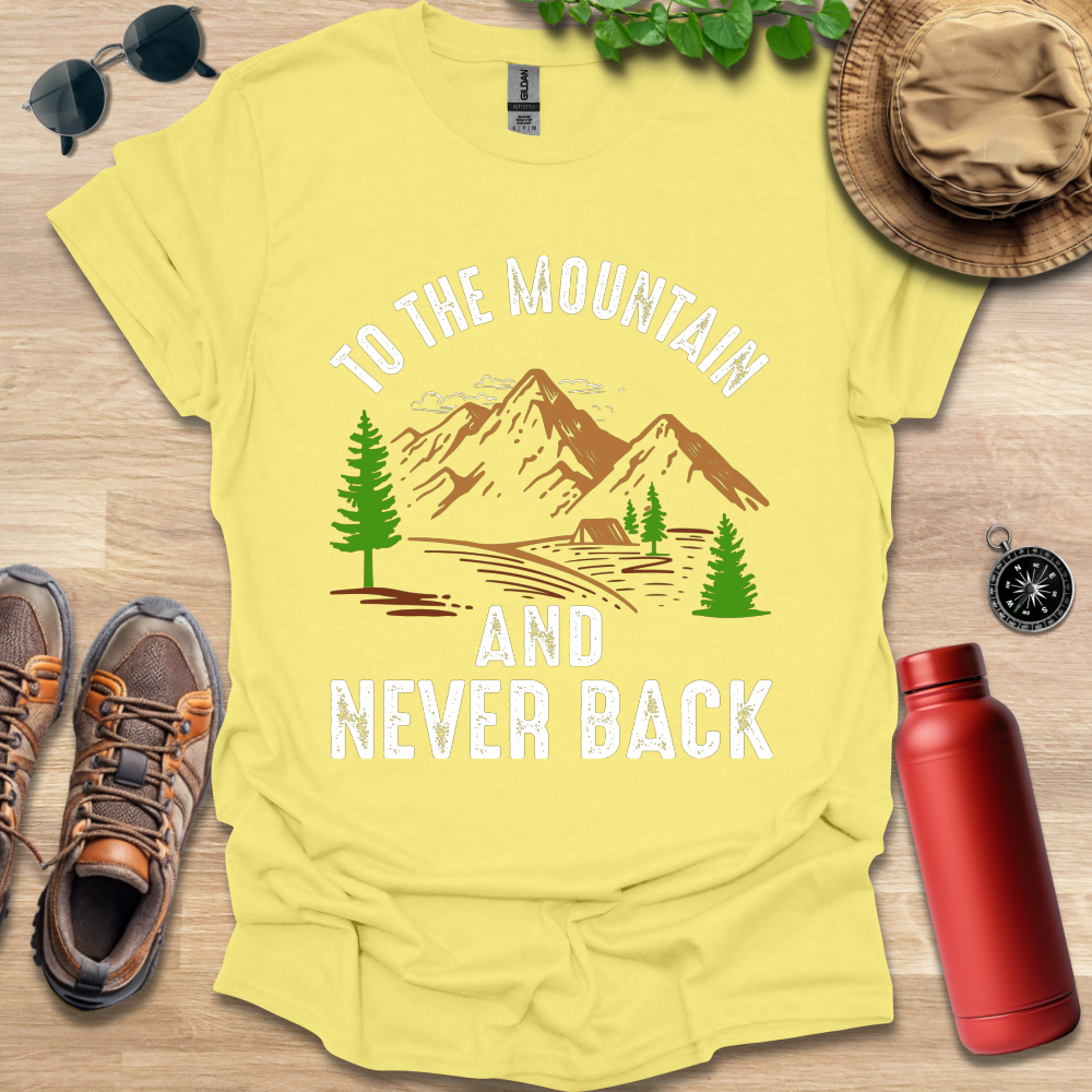 a t - shirt that says to the mountain and never back