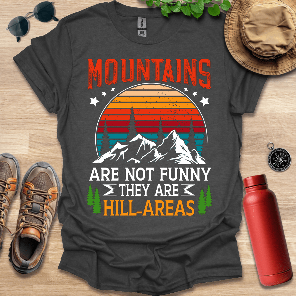 a t - shirt that says mountains are not funny they are hill areas