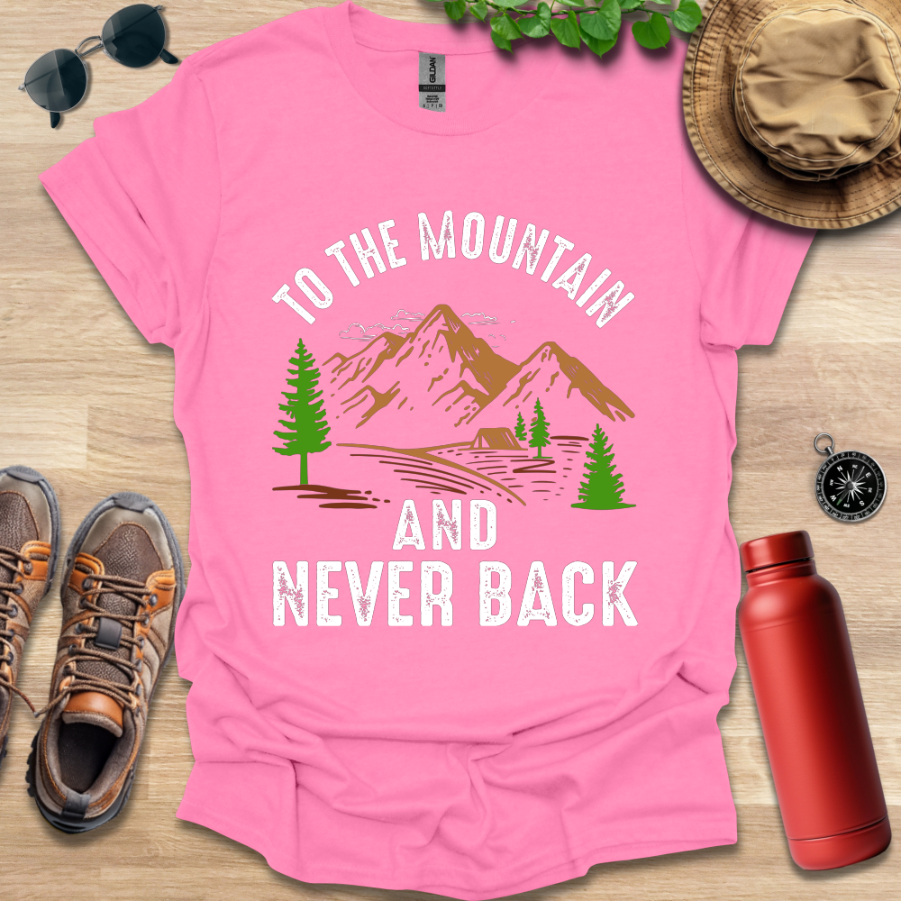 a pink shirt that says to the mountain and never back