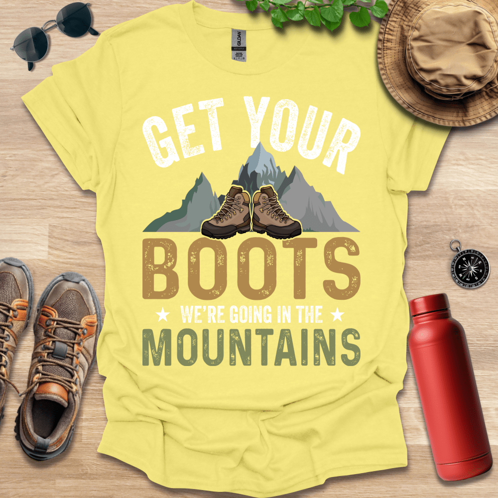 a t - shirt that says get your boots we're going in the mountains