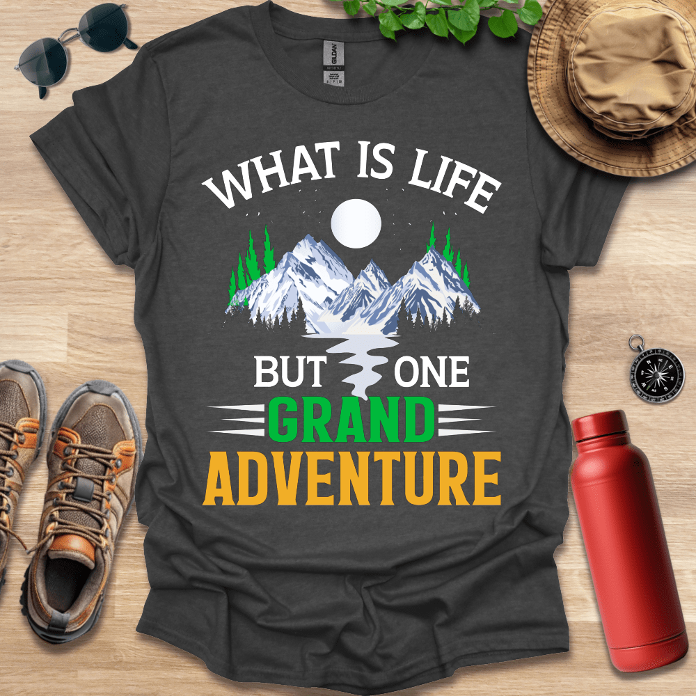 a t - shirt that says what is life but one grand adventure