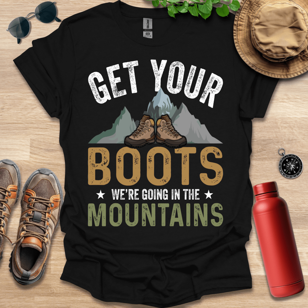 a t - shirt that says get your boots we're going in the mountains